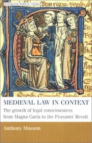 Medieval Law in Context: The Growth of Legal Consciousness from Magna Carta to The Peasants' Revolt (Manchester Medieval Studies)