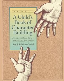 A Child's Book of Character Building: Growing Up in God's World -- at Home, at School, at Play