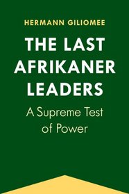 The Last Afrikaner Leaders: A Supreme Test of Power (Reconsiderations in Southern African History)