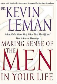 Making Sense Of The Men In Your Life What Makes Them Tick, What Ticks You Off, And How To Live In Harmony