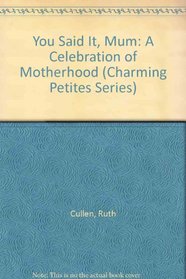 You Said It, Mum: A Celebration of Motherhood (Charming Petites Series)