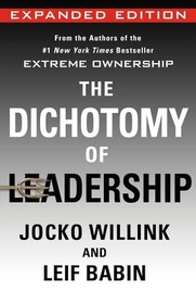 The Dichotomy of Leadership: Balancing the Challenges of Extreme Ownership to Lead and Win (Expanded Edition)