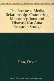 The Business-Media Relationship: Countering Misconceptions and Distrust (An Ama Research Study)