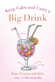 Keep Calm and Carry a Big Drink (There's Cake in My Future, Bk 2)