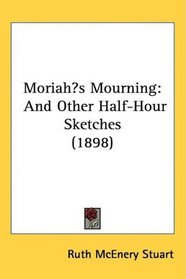Moriahs Mourning: And Other Half-Hour Sketches (1898)