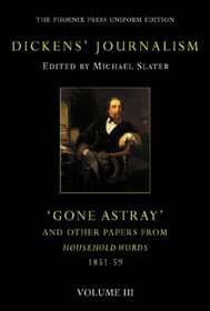Dickens' Journalism: Gone Astray and Other Papers (The Phoenix Press Uniform Editions)