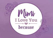 Mimi I Love You Because: Prompted Fill In Blank I Love You Book for Mimi; Gift Book for Mimi; Things I Love About You Book for Grandmothers, Mimi ... Gifts (I Love You Because Book) (Volume 16)