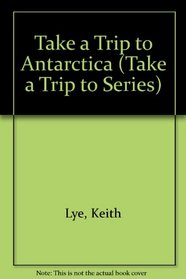 Take a Trip to Antarctica (Take a Trip to Series)