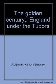 The golden century;: England under the Tudors