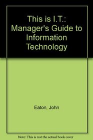 This is IT: A manager's guide to information technology