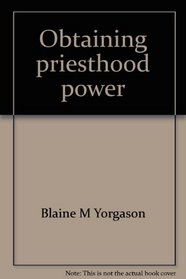 Obtaining priesthood power: A letter to missionaries & other students of the gospel (Gospel power series)