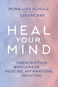 Heal Your Mind: Your Prescription for Wholeness through Medicine, Affirmations, and Intuition