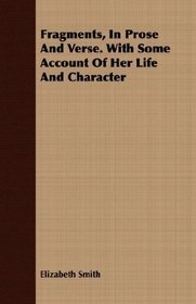 Fragments, In Prose And Verse. With Some Account Of Her Life And Character