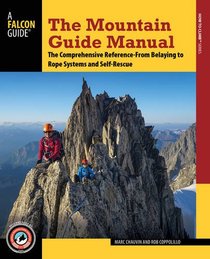 The Mountain Guide Manual: The Comprehensive Reference--From Belaying to Rope Systems and Self-Rescue