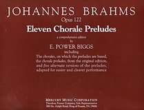 Eleven Chorale Preludes Op. 122, A Comprehensive Edition - The Chorales, On Which the Preludes are Based, The Chorale Preludes, from the Original ... Preludes Adapted for Easier and Clearer Pef.
