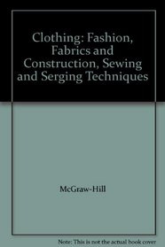 Clothing: Fashion, Fabrics and Construction, Sewing and Serging Techniques