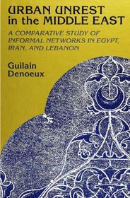 Urban Unrest in the Middle East: A Comparative Study of Informal Networks in Egypt, Iran, and Lebanon (S U N Y Series in the Social and Economic History of the Middle East)