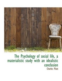 The Psychology of social life, a materialistic study with an idealistic conclusion