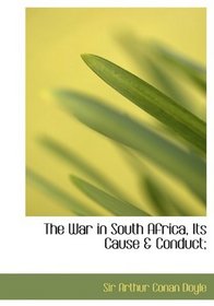The War in South Africa, Its Cause & Conduct;