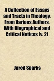 A Collection of Essays and Tracts in Theology, From Various Authors, With Biographical and Critical Notices (v. 2)