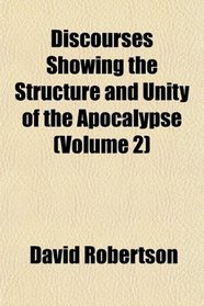 Discourses Showing the Structure and Unity of the Apocalypse (Volume 2)