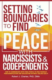 Setting Boundaries to Find Peace with Narcissists & Codependents: How to Communicate with Toxic People to Free Yourself From Manipulation and Gaslighting Without Feeling Guilty (Growth)