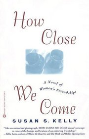 How Close We Come : A Novel of Women's Friendships