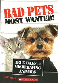 Bad Pets Most Wanted! True Tales of Misbehaving Animals