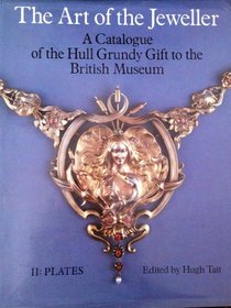 The art of the jeweller: A catalogue of the Hull Grundy gift to the British Museum : jewellery, engraved gems, and goldsmiths' work
