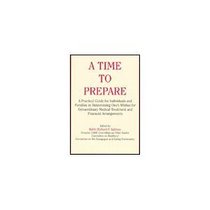 A Time to Prepare: A Practical Guide for Individuals and Families in Determining One's Wishes for Extraordinary Medical Treatment and Financial Arra