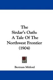 The Sirdar's Oath: A Tale Of The Northwest Frontier (1904)