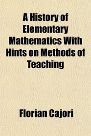 A History of Elementary Mathematics With Hints on Methods of Teaching