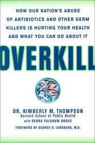 Overkill : Repairing the Damage Caused by Our Unhealthy Obsession with Germs, Antibiotics, and Antibacterial Products