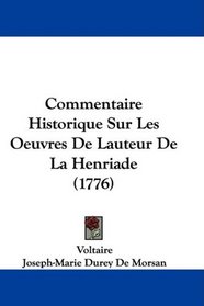 Commentaire Historique Sur Les Oeuvres De Lauteur De La Henriade (1776) (French Edition)