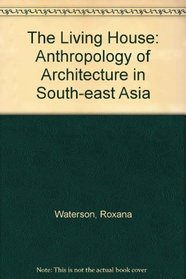 The Living House: An Anthropology of Architecture in South-East Asia