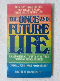 The Once and Future Life: an Astonishing Twenty-five-year Study on Reincarnation