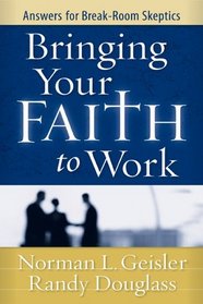 Bringing Your Faith to Work: Answers for Break-Room Skeptics