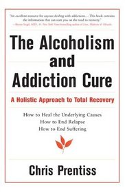 The Alcoholism and Addiction Cure: A Holistic Approach to Total Recovery