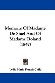 Memoirs Of Madame De Stael And Of Madame Roland (1847)