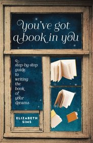 You've Got a Book in You: The Step-by-Step Guide to Writing the Book of Your Dreams