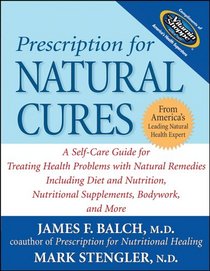 Prescription for Natural Cures: A Self-Care Guide for Treating Health Problems with Natural Remedies Including Diet and Nutrition, Nutritional Supplements, Bodywork, and More