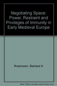 Negotiating Space: Power, Restraint and Privileges of Immunity in Early Medieval Europe