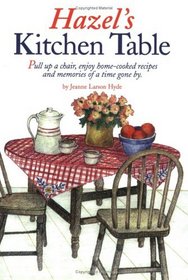 Hazel's Kitchen Table: Pull Up a Chair, Enjoy Home-Cooked Recipes and Memories of a Time Gone By