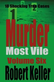 Murder Most Vile Volume 6: 18 Shocking True Crime Murder Cases (True Crime Murder Books)