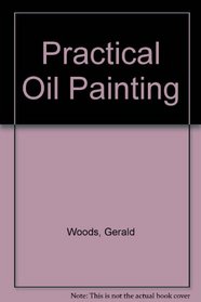 Practical Oil Painting: The Comprehensive Guide to Materials and Techniques