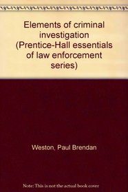 Elements of criminal investigation (Prentice-Hall essentials of law enforcement series)