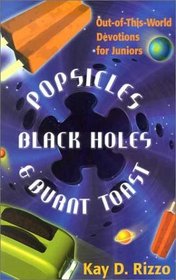 Popsicles, Black Holes  Burnt Toast: Out-Of-This-World Devotions for Juniors