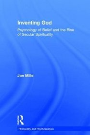Inventing God: Psychology of Belief and the Rise of Secular Spirituality (Philosophy and Psychoanalysis)