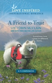 A Friend to Trust (K-9 Companions, Bk 14) (Love Inspired, No 1503)