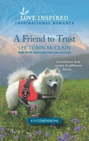 A Friend to Trust (K-9 Companions, Bk 14) (Love Inspired, No 1503)